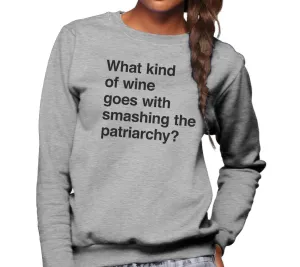Unisex What Kind of Wine Goes with Smashing the Patriarchy? Sweatshirt - Funny Feminist Shirt