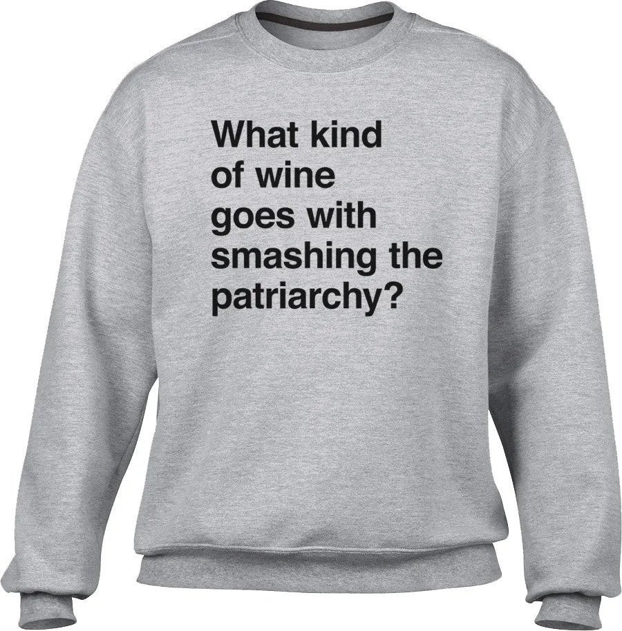 Unisex What Kind of Wine Goes with Smashing the Patriarchy? Sweatshirt - Funny Feminist Shirt