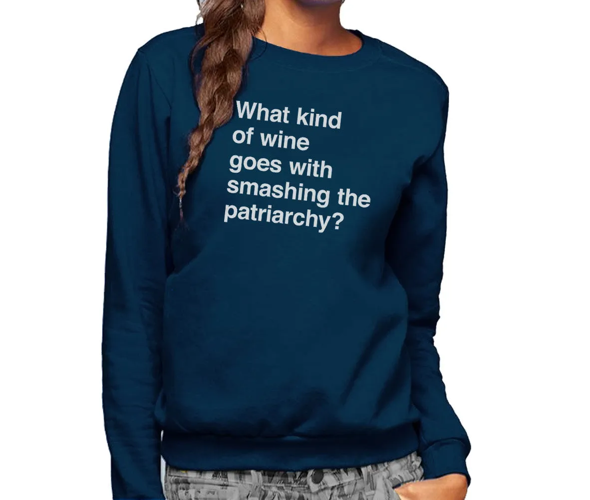 Unisex What Kind of Wine Goes with Smashing the Patriarchy? Sweatshirt - Funny Feminist Shirt