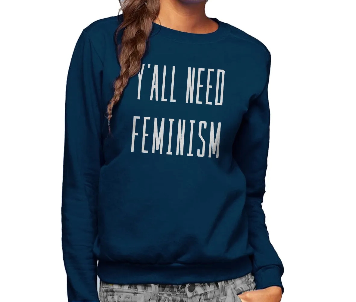 Unisex Y'All Need Feminism Sweatshirt - Funny Feminist Shirt